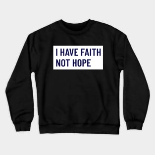 I HAVE FAITH NOT HOPE Crewneck Sweatshirt